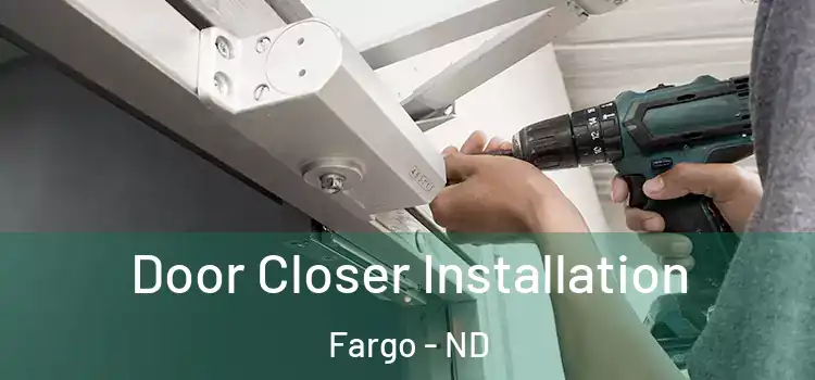  Door Closer Installation Fargo - ND